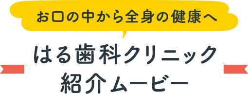 お口の中から全身の健康へ　はる歯科クリニック 紹介ムービー